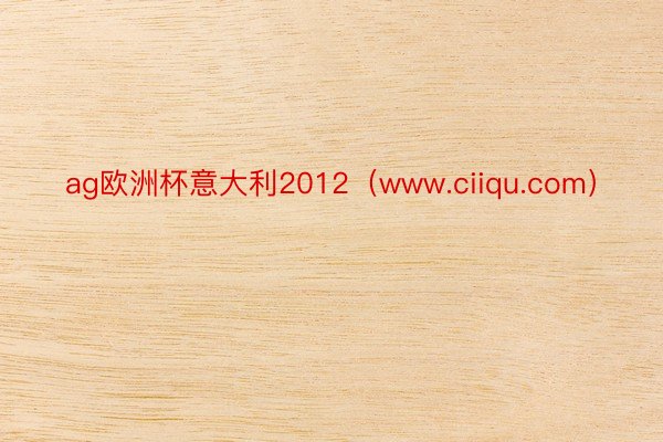 ag欧洲杯意大利2012（www.ciiqu.com）