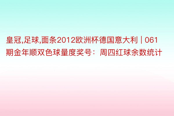 皇冠,足球,面条2012欧洲杯德国意大利 | 061期金年顺双色球量度奖号：周四红球余数统计