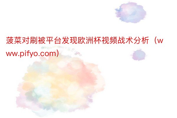 菠菜对刷被平台发现欧洲杯视频战术分析（www.pifyo.com）