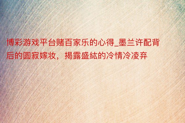 博彩游戏平台赌百家乐的心得_墨兰许配背后的圆寂嫁妆，揭露盛紘的冷情冷凌弃